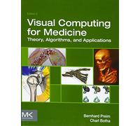 Visual Computing for Medicine: Theory, Algorithms, and Applications