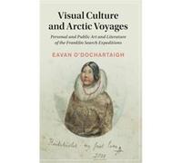 Visual Culture and Arctic Voyages by ODochartaigh & Eavan National University of Ireland & Galway ODochartaigh Eavan National University of Ireland Galway (Auteur)