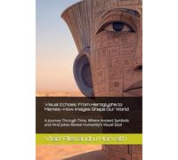 Visual Echoes: From Hieroglyphs to Memes-How Images Shape Our World: A Journey Through Time, Where Ancient Symbols and Viral Jokes Reveal Humanity’s Visual Soul