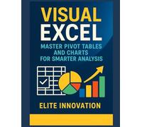 “Visual Excel: Master Pivot Tables and Charts for Smarter Analysis”