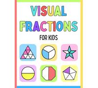 Visual Fractions for Kids: Easy Math Workbook | Basic Fractions - Learn to Identify, Write, Add, Subtract, and Compare Fractions | Grade 1-2 / Ages 6+