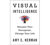 Visual Intelligence: Sharpen Your Perception, Change Your Life