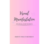 Visual Manifestation Journal for Women: Draw It. Feel It. Become It.