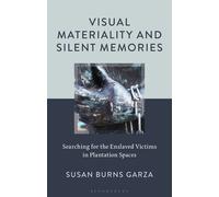 Visual Materiality and Silent Memories Searching for the Enslaved Victims in Plantation Spaces - Professor Dr Susan Burns Garza - Bloomsbury Academic - ebook (ePub) - Livre