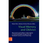 Visual Memory and Oblivion: Monuments and Conflicts in Urban Spaces in Central and Eastern Europe from the Nineteenth Century to the Present Day