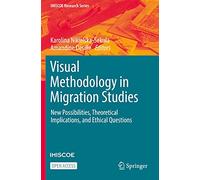 Visual Methodology in Migration Studies: New Possibilities, Theoretical Implications, and Ethical Questions