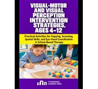 Visual-Motor and Visual Perception Intervention Strategies, Ages 4-12: Practical Activities for Copying, Scanning, Spatial Skills, and Eye-Hand Coordination in School-Based Therapy