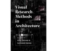 Visual Research Methods in Architecture Edited by Igea Troiani , Edited by Suzanne Ewing (Auteur)