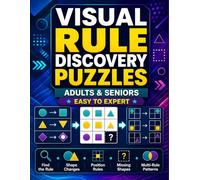 Visual Rule Discovery Puzzles for Adults & Seniors: 112 Progressive Shape, Position & Pattern Logic Challenges from Easy to Expert with Complete Solutions