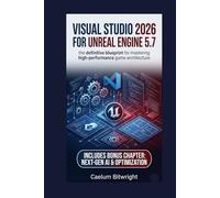 Visual Studio 2026 for Unreal Engine 5.7: The Definitive Blueprint for Mastering High-Performance Game Architecture