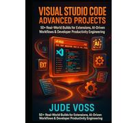 Visual Studio Code Advanced Projects: 50+ Real-World Builds for Extensions, AI-Driven Workflows & Developer Productivity Engineering