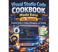 Visual Studio Code Cookbook Made Easy for Teens: Essential Guide to Coding, Debugging, and Testing