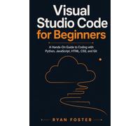 Visual Studio Code for Beginners: A Hands-On Guide to Coding with Python, JavaScript, HTML, CSS, and Git