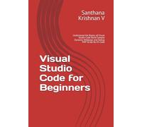 Visual Studio Code for Beginners: Understand the Basics of Visual Studio Code Build Sample Dynamic Webpage and Debug PHP Script By VS Code