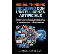 VISUAL THINKING INCLUSIVO CON L'INTELLIGENZA ARTIFICIALE: Guida operativa per docenti: metodologie attive, workflow digitali e 60 prompt per ... mappe, infografiche e videolezioni animate.