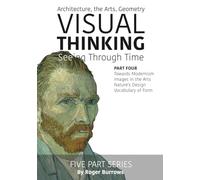VISUAL THINKING, SEEING THROUGH TIME, PART 4 OF 5: Architecture, the Arts, Geometry