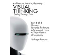 VISUAL THINKING, SEEING THROUGH TIME, PART 5 OF 5: Architecture, the Arts, Geometry