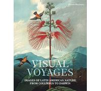 Visual Voyages: Images of Latin American Nature from Columbus to Darwin