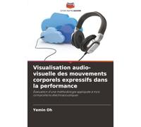Visualisation audio-visuelle des mouvements corporels expressifs dans la performance: Évaluation d'une méthodologie appliquée à trois compositions électroacoustiques