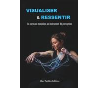 Visualiser pour mieux ressentir: Le corps du musicien, un instrument de perception