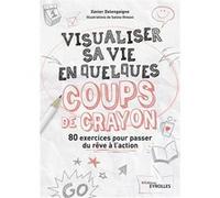 Visualiser sa vie en quelques coups de crayon 80 exercices pour passer du rêve à l'action - Xavier Delengaigne - Eyrolles - broché - Essai