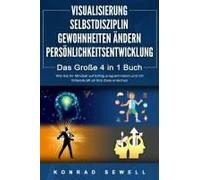 Visualisierung Selbstdisziplin Gewohnheiten Ändern Persönlichkeitsentwicklung - Das Große 4 In 1 Buch: Wie Sie Ihr Mindset Auf Erfolg Programmieren Und Mit Willenskraft All Ihre Ziele Erreichen