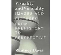 Visuality and Virtuality: Images and Pictures from Prehistory to Perspective - [Livre en VO] Whitney Davis (Auteur)