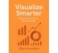 "Visualize Smarter: A Practical Guide to Tableau Cloud"