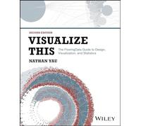 Nathan UCLA Yau – Visualize This : The FlowingData Guide to Design, Visualization, and Statistics