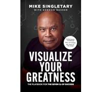 Visualize Your Greatness: The Playbook for the Seven Cs of Success