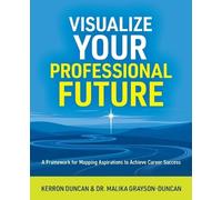 Visualize Your Professional Future: A Framework for Mapping Aspirations to Achieve Career Success