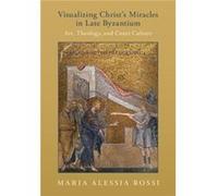 Visualizing Christs Miracles in Late Byzantium - Rossi Maria Alessia Princeton University New Jersey - Cambridge University Press - Livre en Anglais - Har Rossi Maria Alessia Princeton University New 