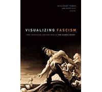 Visualizing Fascism: The Twentieth-Century Rise of the Global Right