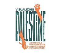 Visualizing Palestine: A Chronicle of Colonialism and the Struggle for Liberation