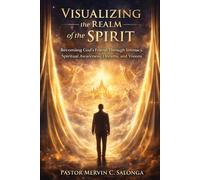Visualizing the Realm of the Spirit: Becoming God’s Friend Through Intimacy, Spiritual Awareness, Dreams, and Visions