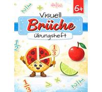 Visuell Brüche Übungsheft: Brüche? Einfach und klar! Mathe-Arbeitsheft für Kinder ab 6 Jahren - visuell lernen mit Bildern