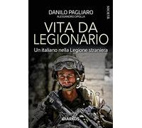 Vita da legionario. Un italiano nella legione straniera