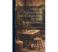 Vita Del Cavaliere D. Luca Giordano, Pittore Napoletano..