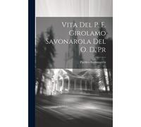 Vita Del P. F. Girolamo Savonarola Del O. D. Pr