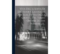 Vita Della Serva Di Dio Suor Claudia De Angelis, Detta Della Croce... Del Terzo Ordine Di San Domenico...