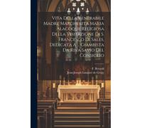 Vita Della Venerabile Madre Margherita Maria Alacoque Religiosa Della Visitazione Di S. Francesco Di Sales, Dedicata A ... Giambista Da Riva Savio Del