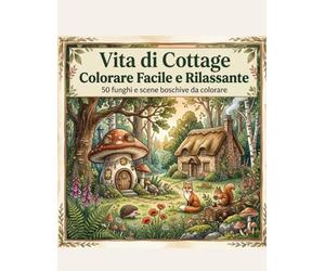 Vita di Cottage: Colorare Facile e Rilassante: 50 Funghi e Scene di Bosco - Disegni semplici e rilassanti