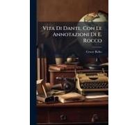 Vita Di Dante. Con Le Annotazioni Di E. Rocco