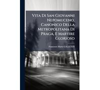 Vita Di San Giovanni Nepomuceno, Canonico Della Metropolitana Di Praga, E Martire Glorioso