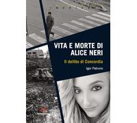 Vita e morte di Alice Neri. Il delitto di Concordia