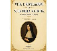 Vita e Rivelazioni di Suor della Natività: Volume 2: Visioni mistiche, ammonimenti e richiami alla conversione