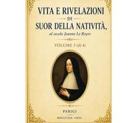 Vita e Rivelazioni di Suor della Natività: Volume 3: Profezie, combattimento spirituale e misteri della Chiesa