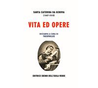 Vita Ed Opere Di Santa Caterina Da Genova: La Vita, il Dialogo spirituale e il Trattato del purgatorio