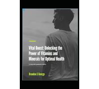 Vital Boost: Unlocking the Power of Vitamins and Minerals for Optimal Health: Living with powerful vitality