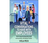 Vital Conversations to Have With Employees: How to Improve Productivity, Boost Communication and Address Conduct